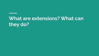 What are extensions? What can
they do?
 