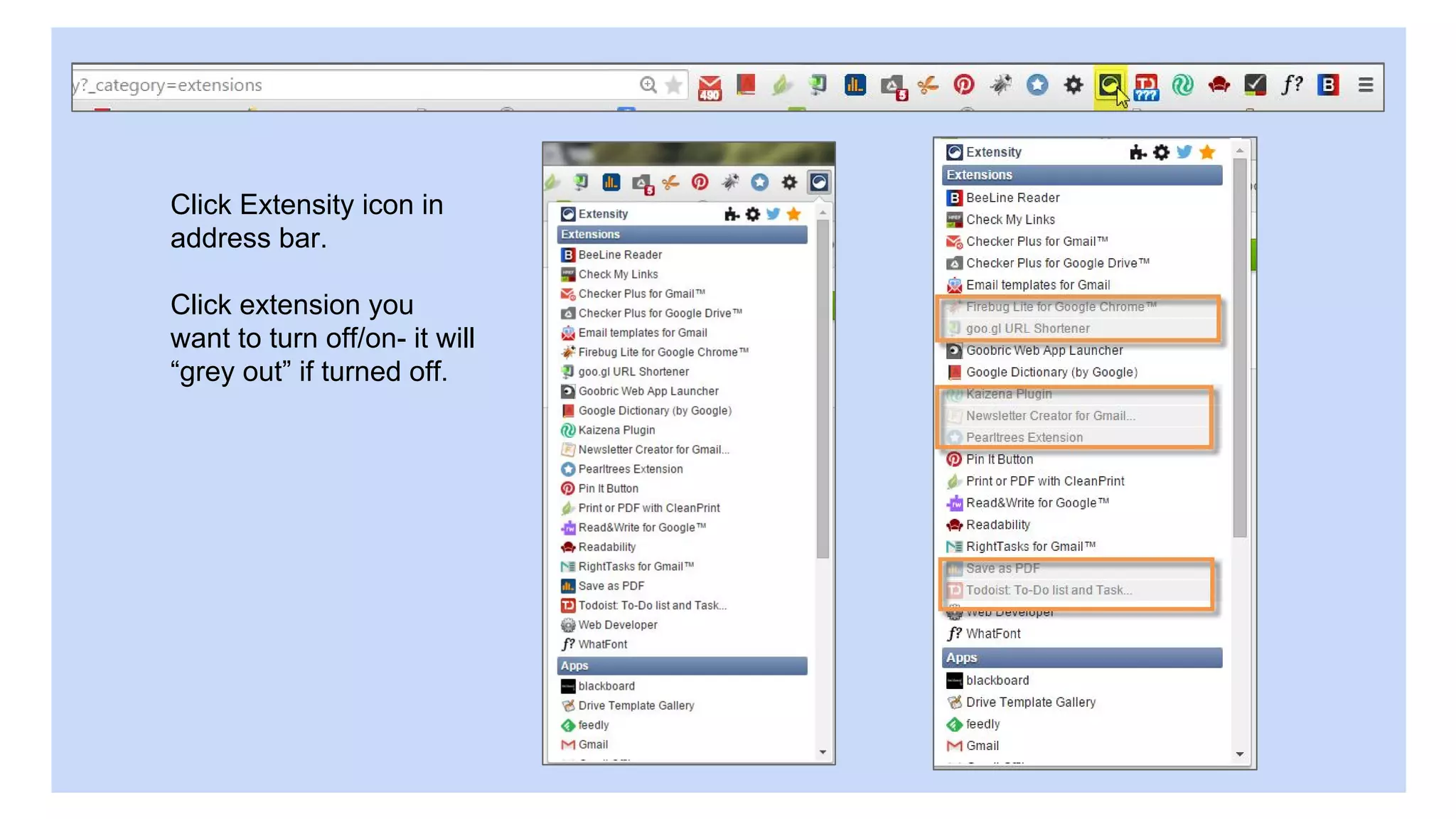 Click Extensity icon in
address bar.
Click extension you
want to turn off/on- it will
“grey out” if turned off.
 