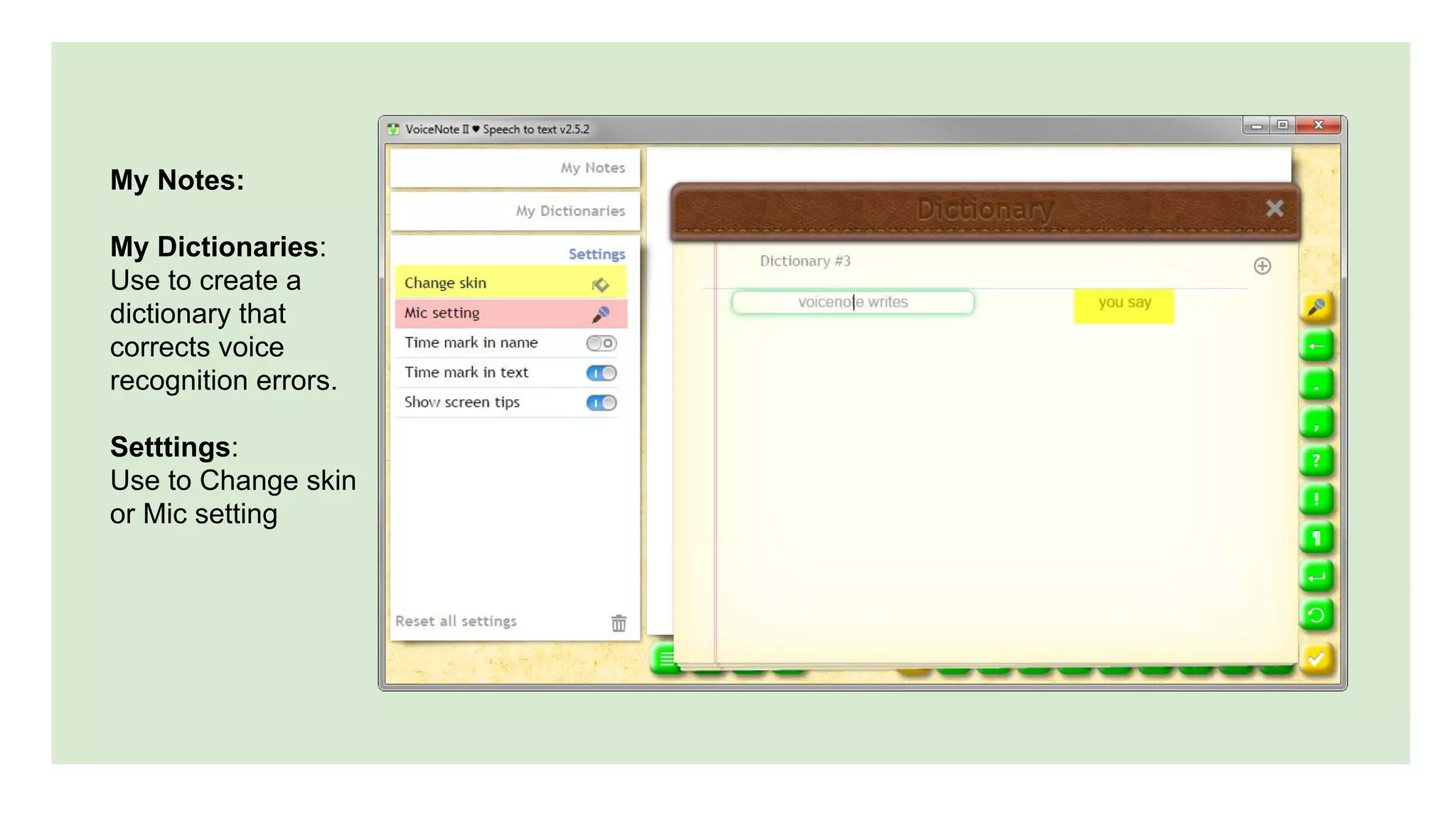 My Notes:
My Dictionaries:
Use to create a
dictionary that
corrects voice
recognition errors.
Setttings:
Use to Change skin
or Mic setting
 