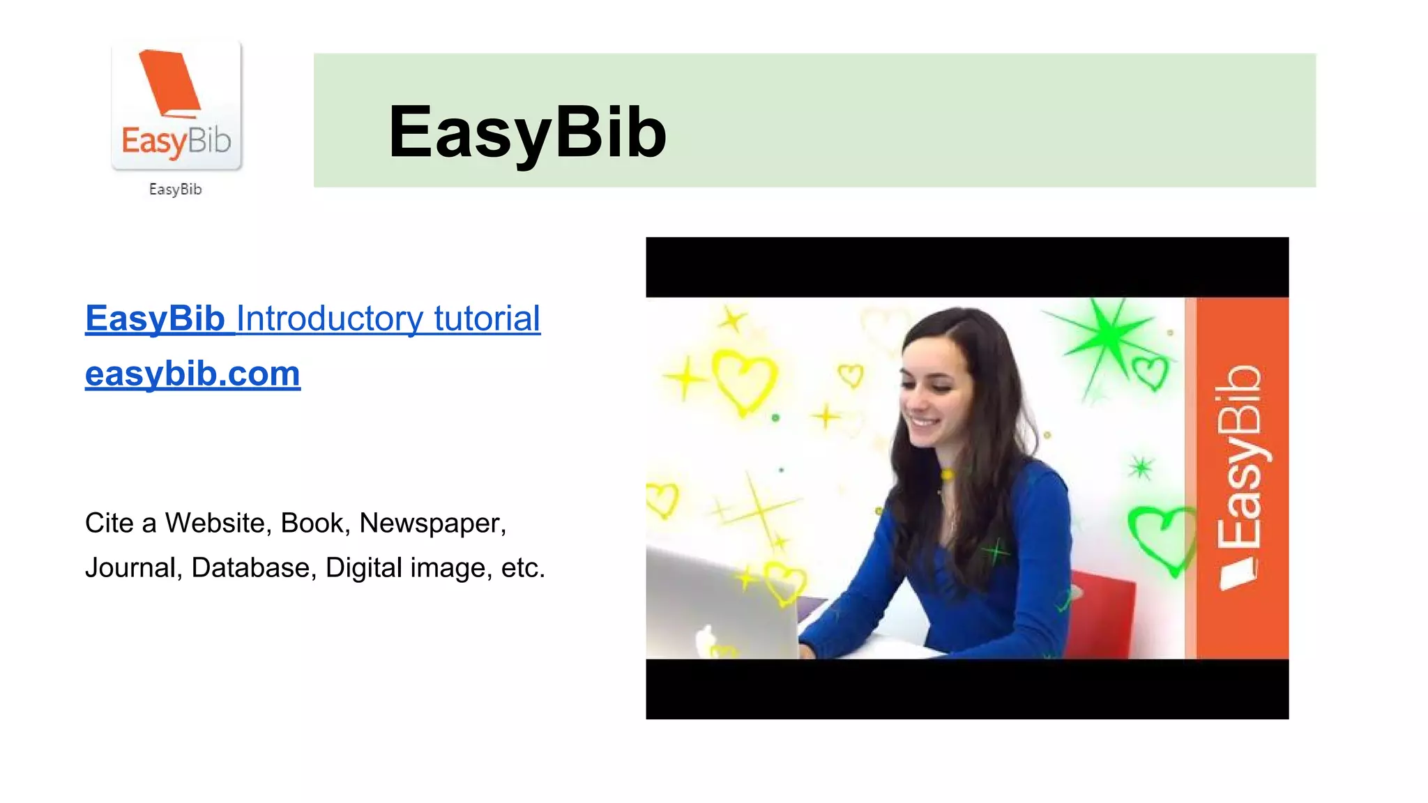EasyBib
EasyBib Introductory tutorial
easybib.com
Cite a Website, Book, Newspaper,
Journal, Database, Digital image, etc.
 