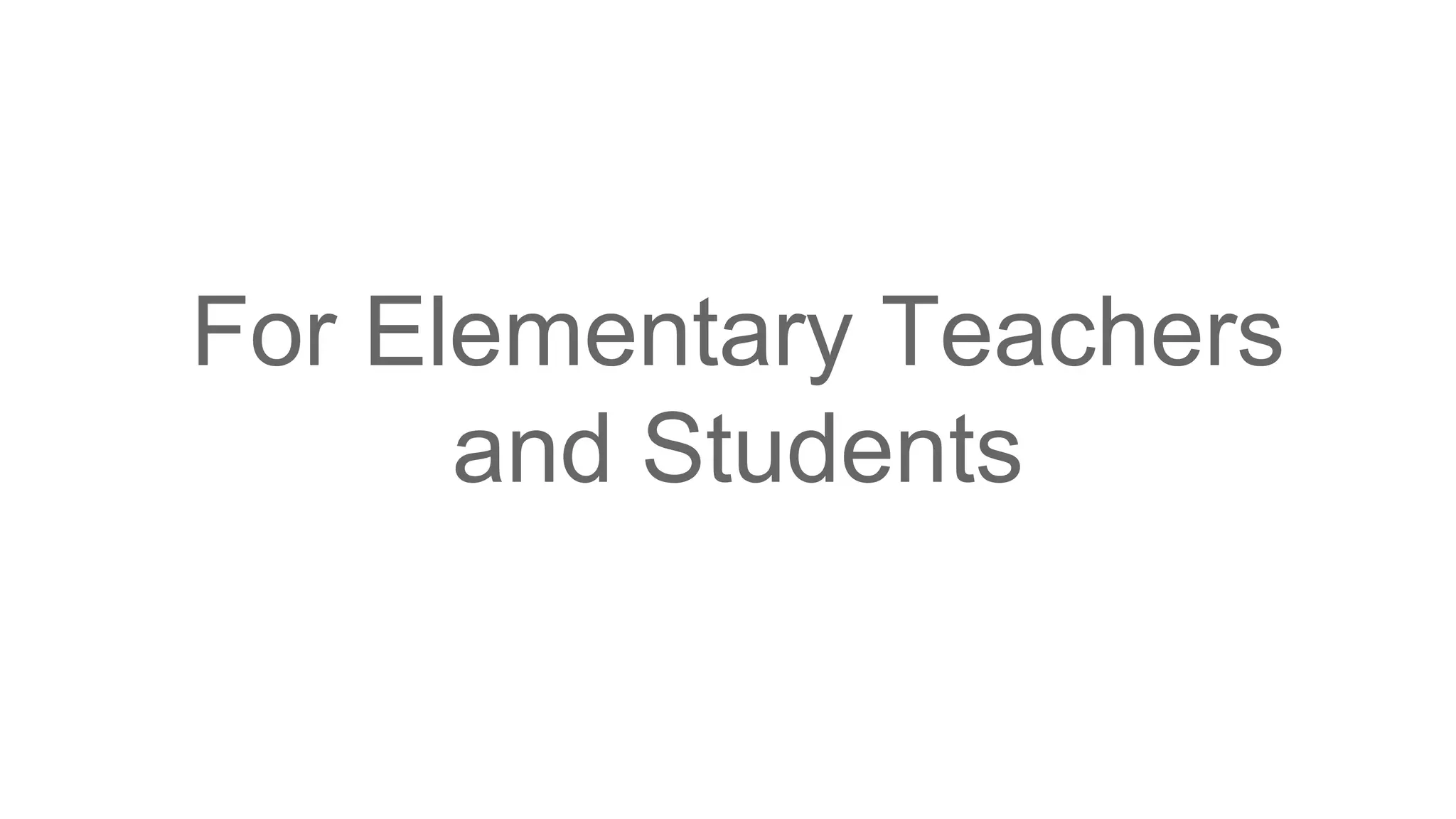 For Elementary Teachers
and Students
 