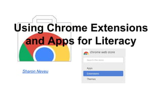 Using Chrome Extensions
and Apps for Literacy
Sharon Neveu
 