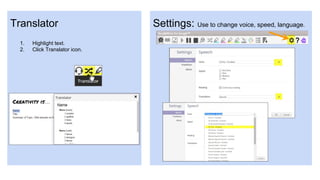 Settings: Use to change voice, speed, language.Translator
1. Highlight text.
2. Click Translator icon.
 