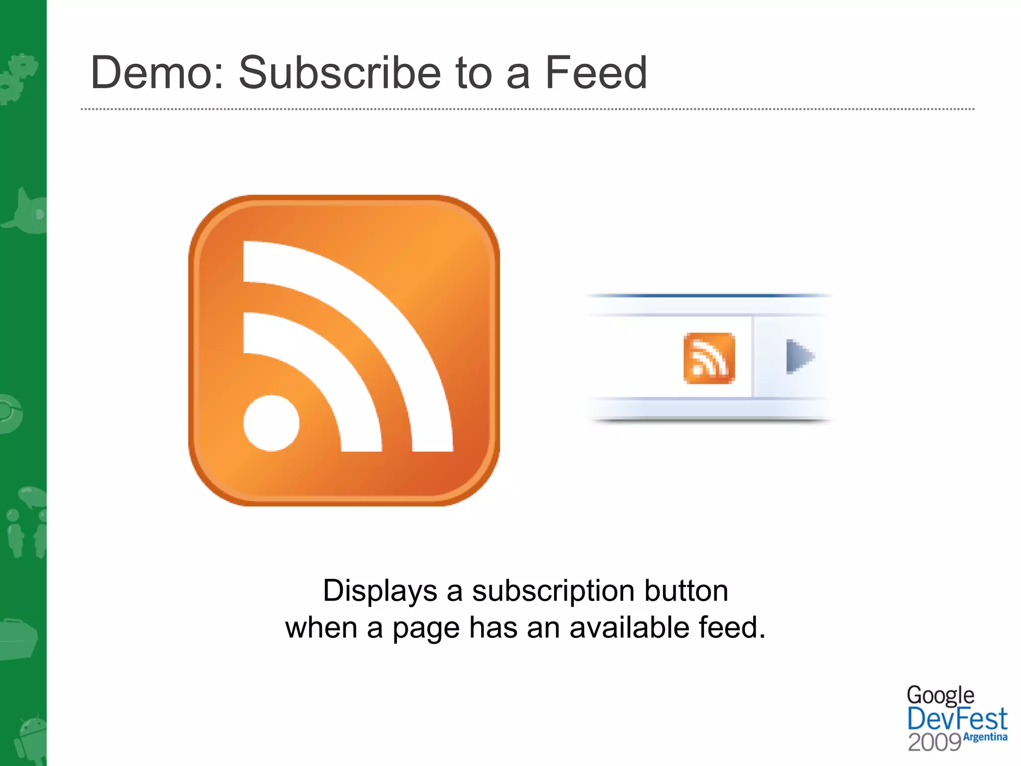 Demo: Subscribe to a Feed




          Displays a subscription button
        when a page has an available feed.
 