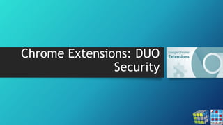 Chrome Extensions: DUO
Security
 