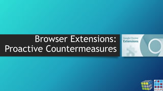 Browser Extensions:
Proactive Countermeasures
 
