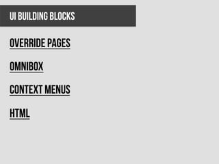 UI BUILDING BLOCKS

Override pages
omnibox
Context menus
html
 