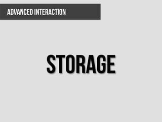 ADVANCED INTERACTION




             STORAGE
 