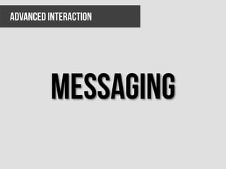 Advanced interaction




         messaging
 