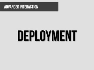 Advanced interaction




       deployment
 