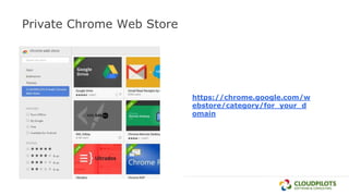 Private Chrome Web Store
https://chrome.google.com/w
ebstore/category/for_your_d
omain
 