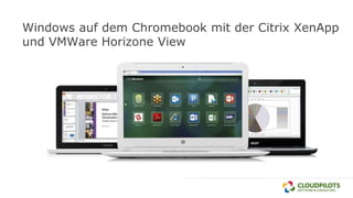 Windows auf dem Chromebook mit der Citrix XenApp
und VMWare Horizone View
 