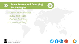 Open Source and Emerging
Technologies
02
• LAMP Technologies
• Ruby and Rails
• Coffee Scripting
• Scala and Play2
 