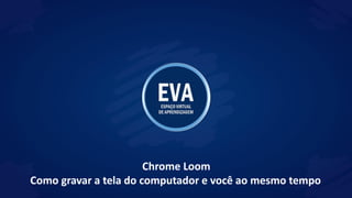Chrome Loom
Como gravar a tela do computador e você ao mesmo tempo
 