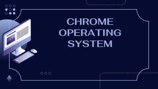 CHROME
OPERATING
SYSTEM
 