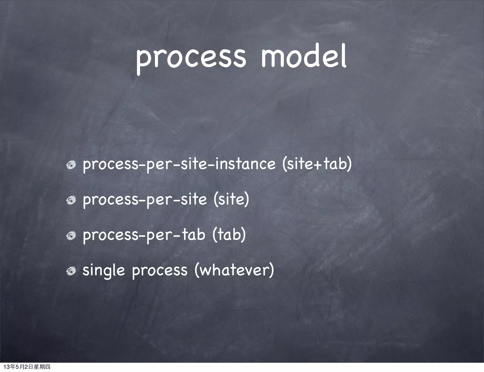 process model
process-per-site-instance (site+tab)
process-per-site (site)
process-per-tab (tab)
single process (whatever)
13年5月2日星期四
 