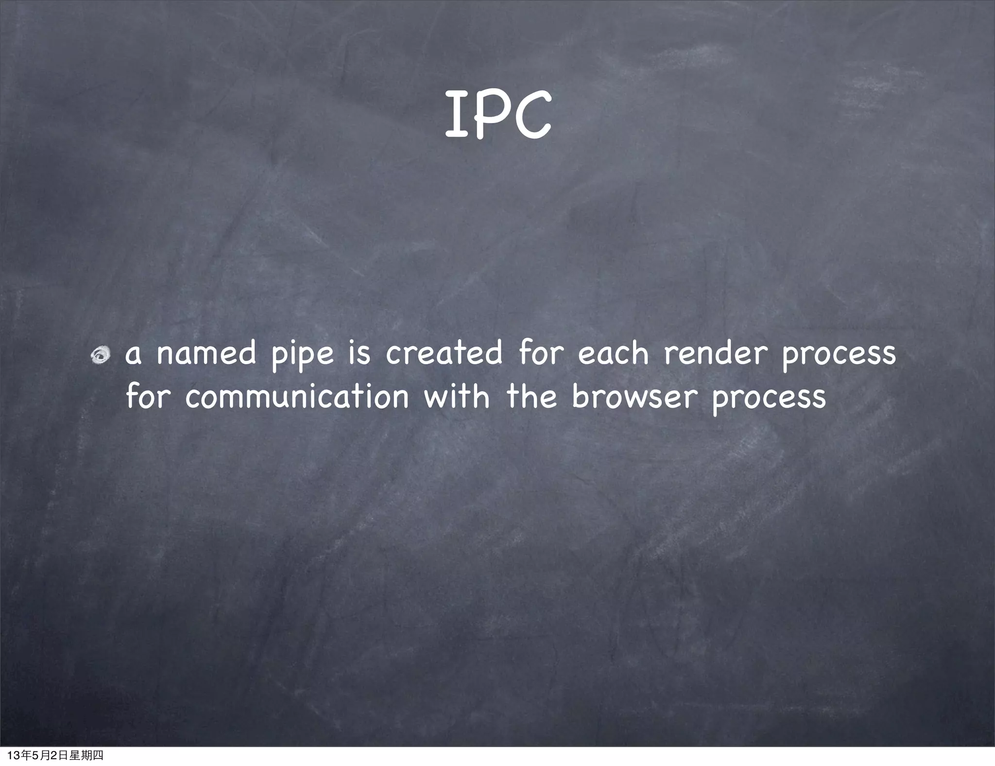 IPC
a named pipe is created for each render process
for communication with the browser process
13年5月2日星期四
 