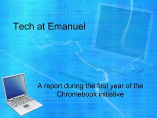 Tech at Emanuel




     A report during the first year of the
           Chromebook initiative
 