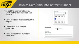 Invoice Date/Amount/Contract Number
• Select the appropriate date.
Must be the date listed on the
invoice
• Enter the tota...