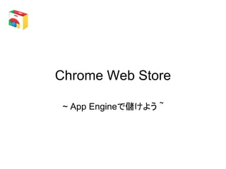 Chrome Web Store

 ~ App Engineで儲けよう ~
 