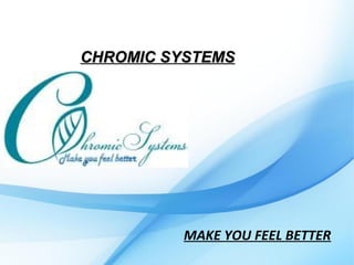 MAKE YOU FEEL BETTER
CHROMIC SYSTEMSCHROMIC SYSTEMS
 