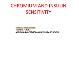 CHROMIUM AND INSULIN
     SENSITIVITY

 PANAGIOTIS ANDREAKOS
 MEDICAL SCHOOL ,
 NATIONAL & KAPODISTRIAN UNIVERSITY OF ATHENS
 