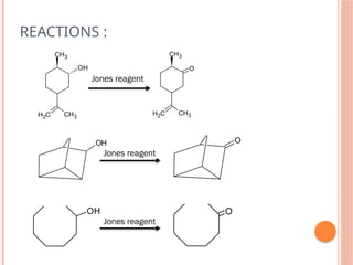 REACTIONS :
OH
CH3
C
H2 CH3
CH3
C
H2 CH3
O
Jones reagent
OH O
Jones reagent
OH O
Jones reagent
 
