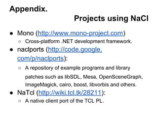 Appendix. 
Projects using NaCl 
● Mono (http://www.mono-project.com) 
○ Cross-platform .NET development framework. 
● nacl...