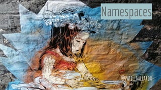 Namespaces
@pati_gallardo
 