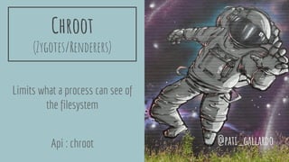 Chroot
(Zygotes/Renderers)
Limits what a process can see of
the filesystem
Api : chroot @pati_gallardo
 