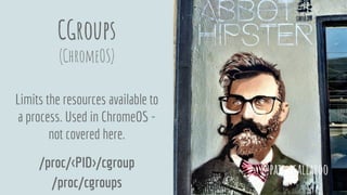 CGroups
(ChromeOS)
Limits the resources available to
a process. Used in ChromeOS -
not covered here.
/proc/<PID>/cgroup
/proc/cgroups
@pati_gallardo
 