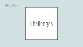 Challenges
@pati_gallardo
 