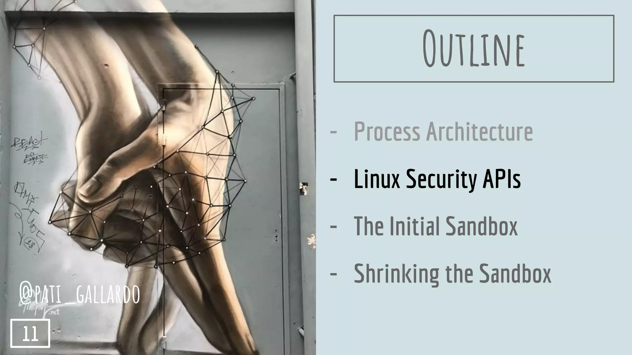 Outline
- Process Architecture
- Linux Security APIs
- The Initial Sandbox
- Shrinking the Sandbox
@pati_gallardo
11
 