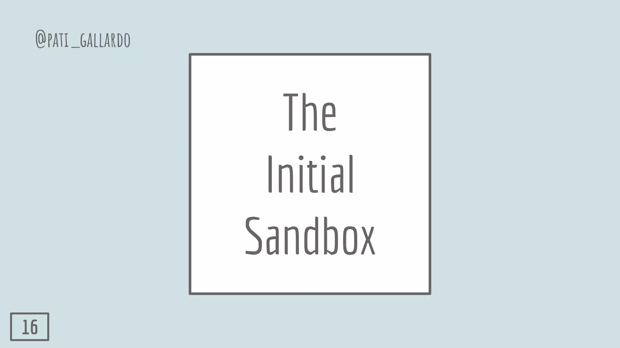 The
Initial
Sandbox
@pati_gallardo
16
 