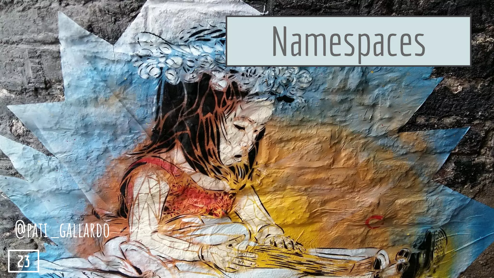 Namespaces
@pati_gallardo
23
 