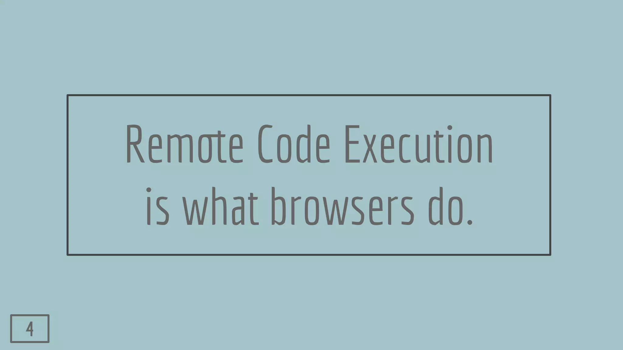 Remote Code Execution
is what browsers do.
4
 