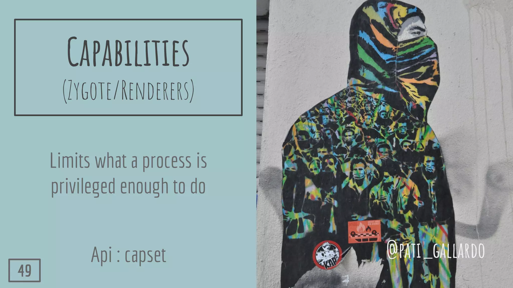 Capabilities
(Zygote/Renderers)
Limits what a process is
privileged enough to do
Api : capset @pati_gallardo
49
 