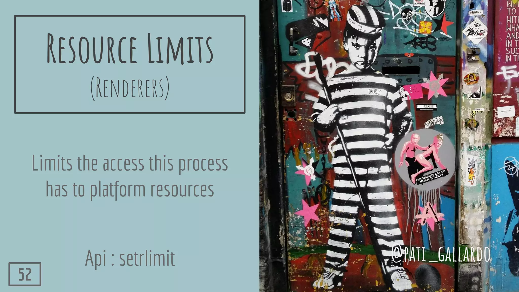 Resource Limits
(Renderers)
Limits the access this process
has to platform resources
Api : setrlimit @pati_gallardo
52
 