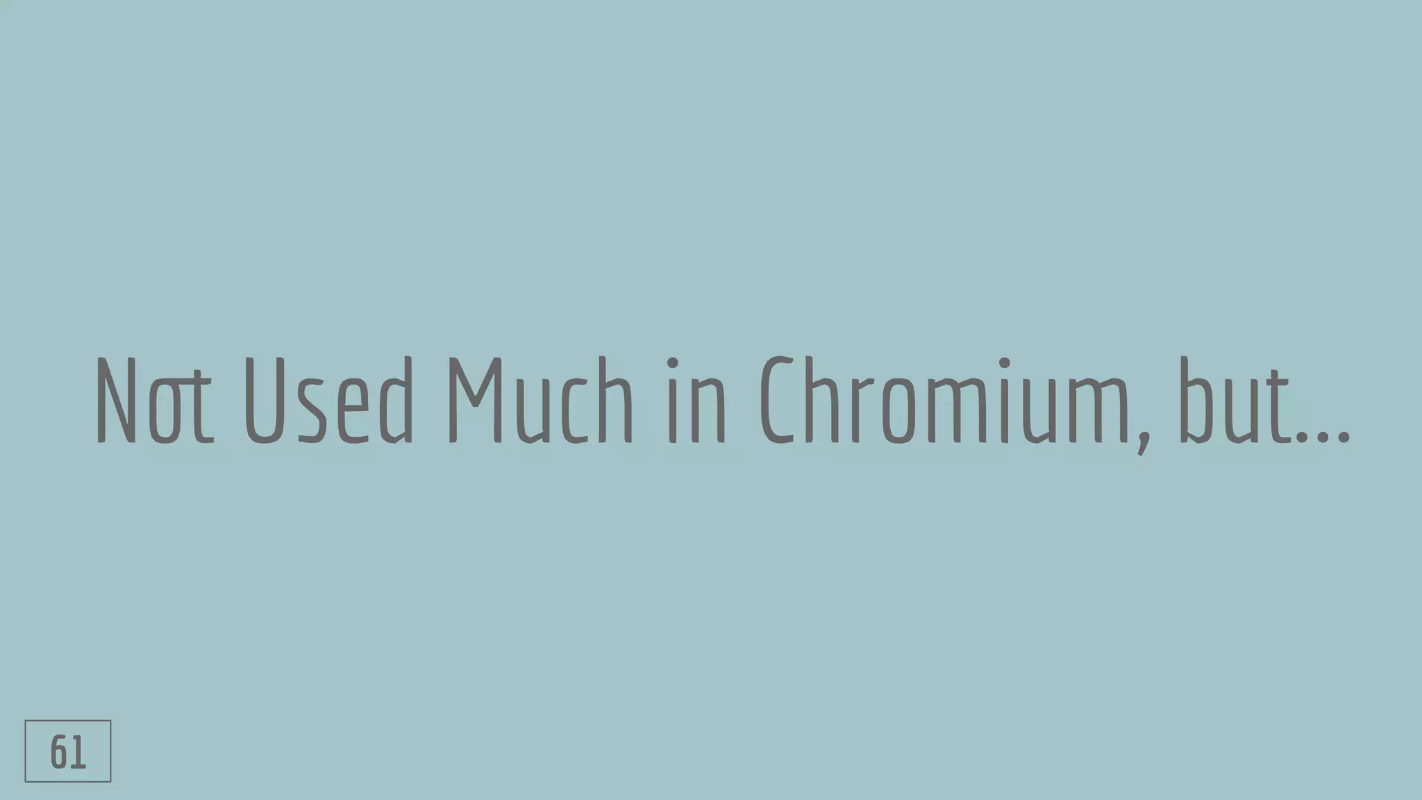 Not Used Much in Chromium, but...
61
 
