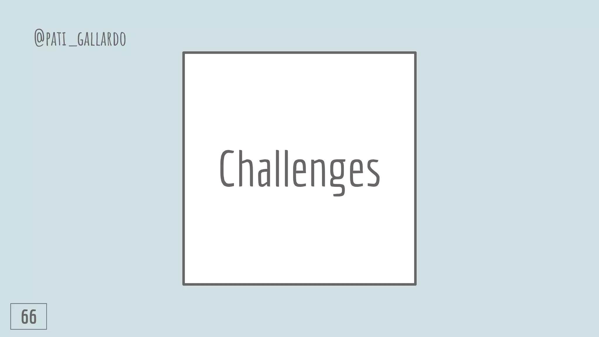 Challenges
@pati_gallardo
66
 