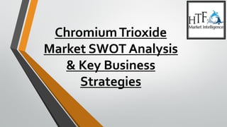 ChromiumTrioxide
Market SWOT Analysis
& Key Business
Strategies
 