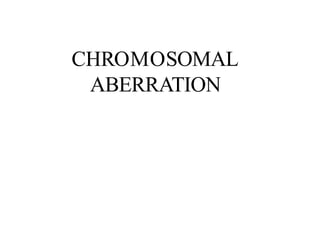 CHROMOSOMAL
ABERRATION
 