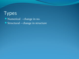 Types 
Numerical - change in no. 
Structural – change in structure 
 