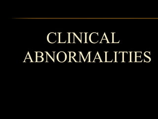 CLINICAL
ABNORMALITIES
 