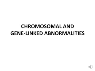 CHROMOSOMAL AND
GENE-LINKED ABNORMALITIES
 