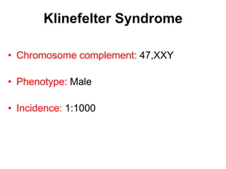 Klinefelter Syndrome
• Chromosome complement: 47,XXY
• Phenotype: Male
• Incidence: 1:1000
 