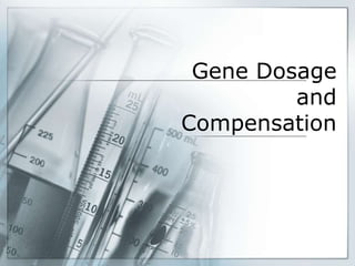 Gene Dosage
and
Compensation
 