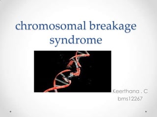 chromosomal breakage
syndrome

Keerthana . C
bms12267

 