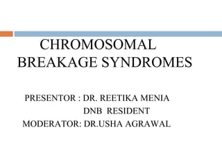 CHROMOSOMAL
BREAKAGE SYNDROMES
PRESENTOR : DR. REETIKA MENIA
DNB RESIDENT
MODERATOR: DR.USHA AGRAWAL
 