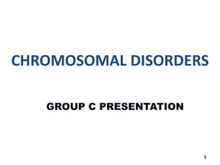 CHROMOSOMAL DISORDERS
1
 